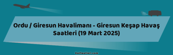 Ordu / Giresun Havalimanı - Giresun Keşap Havaş Saatleri (19 Mart 2025)